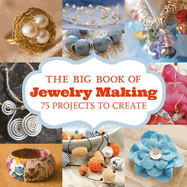 The Big Book of Jewelry Making: 73 Projects to Make