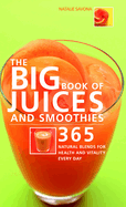 The Big Book of Juices and Smoothies: 365 Natural Blends for Health and Vitality Every Day