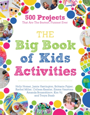 The Big Book of Kids Activities: 500 Projects That Are the Bestest, Funnest Ever - Homer, Holly, and Harrington, Jamie, and Pyper, Brittanie