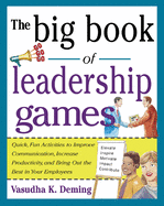 The Big Book of Leadership Games: Quick, Fun Activities to Improve Communication, Increase Productivity, and Bring Out the Best in Employees: Quick, Fun, Activities to Improve Communication, Increase Productivity, and Bring Out the Best in Yo