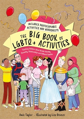 The Big Book of LGBTQ+ Activities: Teaching Children about Gender Identity, Sexuality, Relationships and Different Families - Taylor, Amie