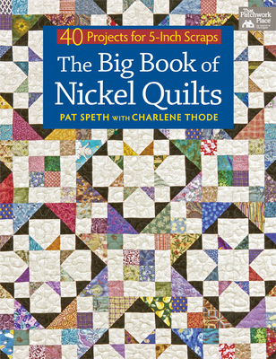 The Big Book of Nickel Quilts: 40 Projects for 5-Inch Scraps - Speth, Pat, and Thode, Charlene