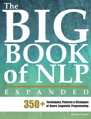 The Big Book of NLP, Expanded: 350+ Techniques, Patterns & Strategies of Neuro Linguistic Programming - Institute, Erickson, and Vaknin, Shlomo