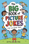 The Big Book of Picture Jokes for Kids Ages 6-8: 100 Illustrated Jokes for Early Readers Funny, Clean, and Easy-to-Read Jokes for Boys and Girls