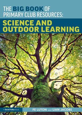 The Big Book of Primary Club Resources: Science and Outdoor Learning - Luton, Fe, and Jacobs, Lian