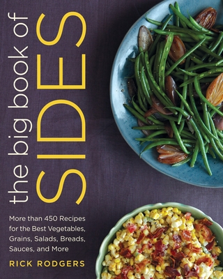 The Big Book of Sides: More Than 450 Recipes for the Best Vegetables, Grains, Salads, Breads, Sauces, and More: A Cookbook - Rodgers, Rick