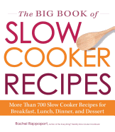 The Big Book of Slow Cooker Recipes: More Than 700 Slow Cooker Recipes for Breakfast, Lunch, Dinner and Dessert