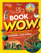The Big Book of W.O.W.: Astounding Animals, Bizarre Phenomena, Sensational Space, and More Wonders of Our World