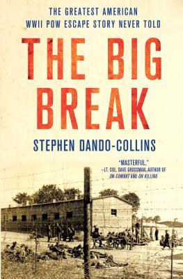 The Big Break: The Greatest American WWII POW Escape Story Never Told - Dando-Collins, Stephen