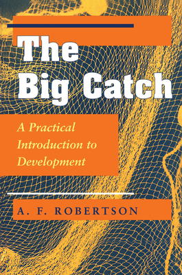 The Big Catch: A Practical Introduction To Development - Robertson, A. F.