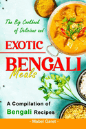 The Big Cookbook of Delicious and Exotic Bengali Meals: A Compilation of Bengali Recipes