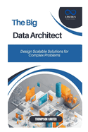 The Big Data Architect: Design Scalable Solutions for Complex Problems