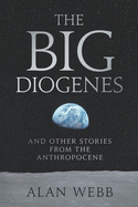 The Big Diogenes: And Other Stories From The Anthropocene