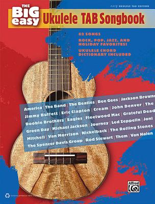 The Big Easy Ukulele Tab Songbook: 62 Songs -- Rock, Pop, Jazz, and Holiday Favorites! - Alfred Music