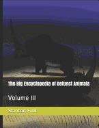 The Big Encyclopedia of Defunct Animals: Volume III