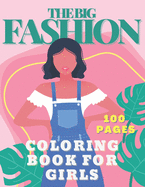The Big Fashion Coloring Book for Girls: 100 Pages Fun and Cute Beauty Coloring Pages for Girls & Women. A Gorgeous Fashion Book For Kids Ages 4-8 and Teens