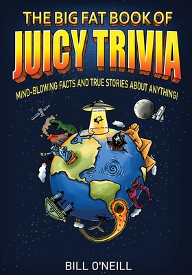 The Big Fat Book of Juicy Trivia: Mind-blowing Facts And True Stories About Anything! - O'Neill, Bill