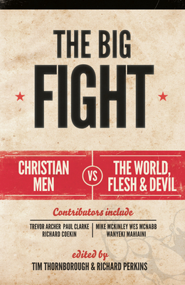 The Big Fight: Christian Men Vs the World, the Flesh and the Devil - Thornborough, Tim (Editor), and Perkins, Richard (Editor), and Mahaini, Wanyeki (Contributions by)