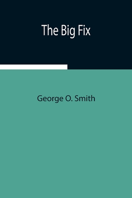 The Big Fix - O Smith, George