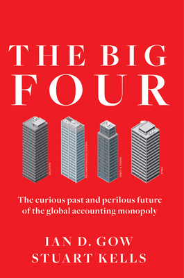 The Big Four: The Curious Past and Perilous Future of the Global Accounting Monopoly - Gow, Ian D, and Kells, Stuart