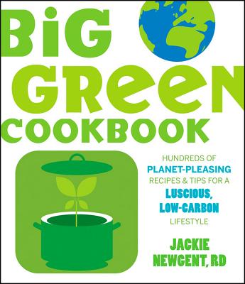 The Big Green Cookbook: Hundreds of Planet-Pleasing Recipes and Tips for a Luscious, Low-Carbon Lifestyle - Newgent, Jackie, R.D.