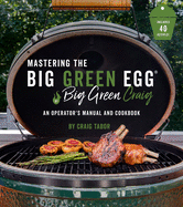 The Big Green Egg Bible: The Ultimate Guide to Grilling on Your Ceramic Smoker
