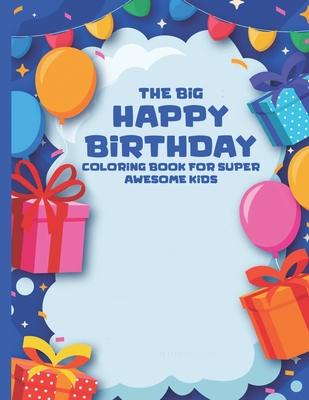 The Big Happy Birthday Coloring Book For Super Awesome Kids: Entertaining Birthday-Themed Designs For Childrens To Color, Kids Fun-Filled Coloring Pages - Harvey, Elizabeth