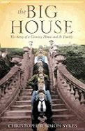 The Big House: The Story of a Country House and Its Family - Sykes, Christopher Simon