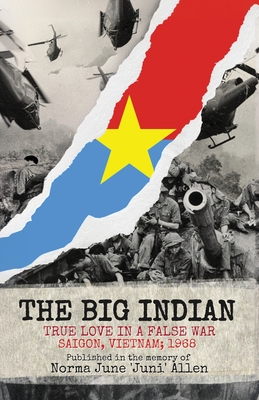 The Big Indian True Love in a False War Saigon, Vietnam; 1968 - Allen, Norma June Juni