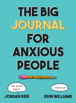 The Big Journal for Anxious People - Reid, Jordan, and Williams, Erin