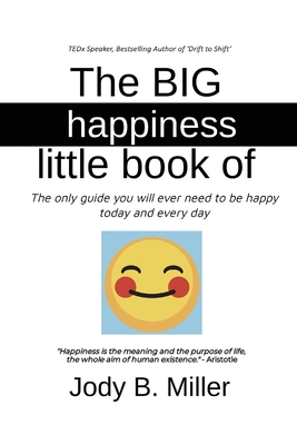The BIG Little Book of Happiness: The only guide you will ever need to be happy today and every day - Miller, Jody B