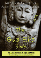 The BIG Little Gua Sha Book: Learning (and Loving) the Ancient Healing Art of Gua Sha
