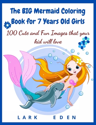 The BIG Mermaid Coloring Book for 7 Years Old Girls: 100 Cute and Fun Images that your kid will love - Eden, Lark