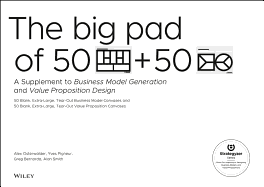 The Big Pad of 50 Blank, Extra-Large Business Model Canvases and 50 Blank, Extra-Large Value Proposition Canvases: A Supplement to Business Model Generation and Value Proposition Design