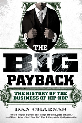 The Big Payback: The History of the Business of Hip-Hop - Charnas, Dan