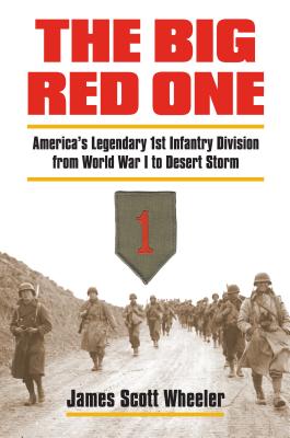 The Big Red One: America's Legendary 1st Infantry Division from World War I to Desert Storm - Wheeler, James Scott