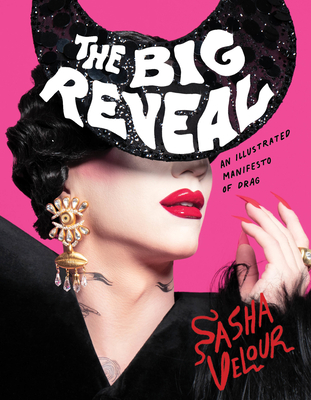 The Big Reveal: An Illustrated Manifesto of Drag - Velour, Sasha