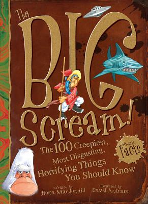 The Big Scream!: The 100 Creepiest, Most Disgusting, Horrifying Things You Should Know - MacDonald, Fiona