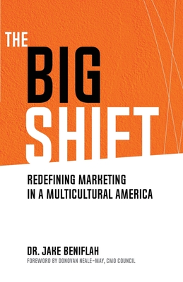 The Big Shift: Redefining Marketing in a Multicultural America - Beniflah, Jake, Dr.