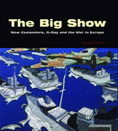 The Big Show: New Zealanders, D-Day and the War in Europe