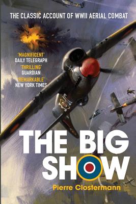The Big Show: The Classic Account of WWII Aerial Combat - Clostermann, Pierre