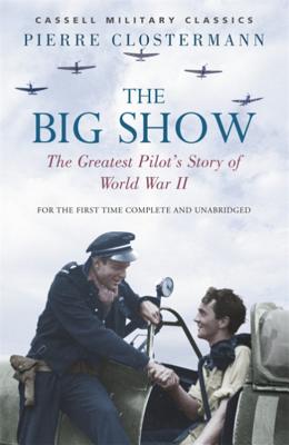 The Big Show: The Greatest Pilot's Story of World War II - Clostermann, Pierre