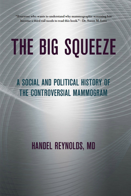 The Big Squeeze: A Social and Political History of the Controversial Mammogram - Reynolds, Handel E