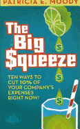 The Big Squeeze: Ten Ways to Cut 10% of Your Company's Expenses Right Now!