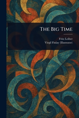 The Big Time - Leiber, Fritz, and Finlay, Virgil