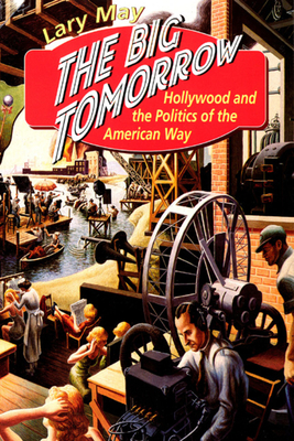 The Big Tomorrow: Hollywood and the Politics of the American Way - May, Lary