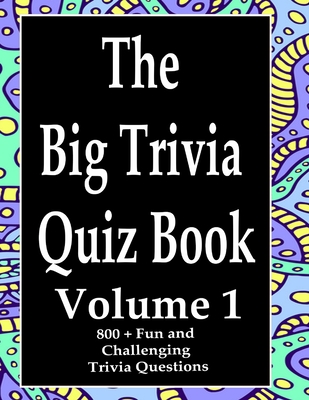 The Big Trivia Quiz Book, Volume 1: 800 Questions, Teasers, and Stumpers For When You Have Nothing But Time Paperback - 800 MORE Fun and Challenging Trivia - Ts