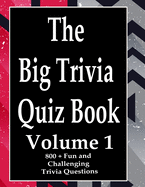 The Big Trivia Quiz Book, Volume 1: 800 Questions, Teasers, and Stumpers For When You Have Nothing But Time Paperback - 800 MORE Fun and Challenging Trivia