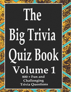 The Big Trivia Quiz Book, Volume 1: 800 Questions, Teasers, and Stumpers For When You Have Nothing But Time Paperback - 800 MORE Fun and Challenging Trivia