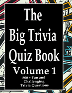 The Big Trivia Quiz Book, Volume 1: 800 Questions, Teasers, and Stumpers For When You Have Nothing But Time Paperback - 800 MORE Fun and Challenging Trivia